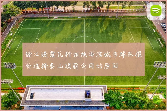 徐江透露瓦科拒绝海滨城市球队报价选择泰山顶薪合同的原因