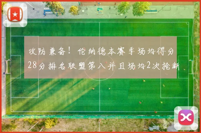 攻防兼备！伦纳德本赛季场均得分28分排名联盟第八并且场均2次抢断位列联盟第二